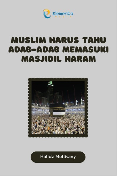 Muslim Harus Tahu Adab-Adab Memasuki Masjidil Haram